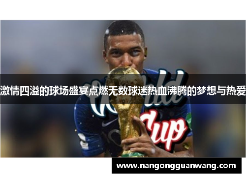 激情四溢的球场盛宴点燃无数球迷热血沸腾的梦想与热爱