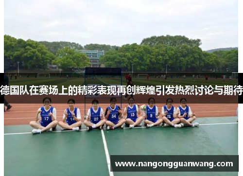 德国队在赛场上的精彩表现再创辉煌引发热烈讨论与期待