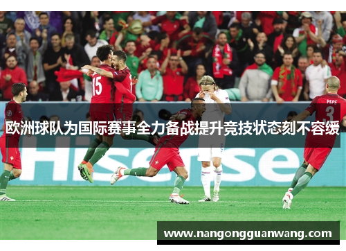 欧洲球队为国际赛事全力备战提升竞技状态刻不容缓