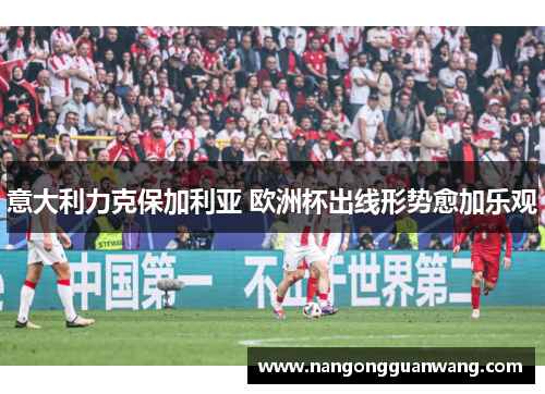 意大利力克保加利亚 欧洲杯出线形势愈加乐观