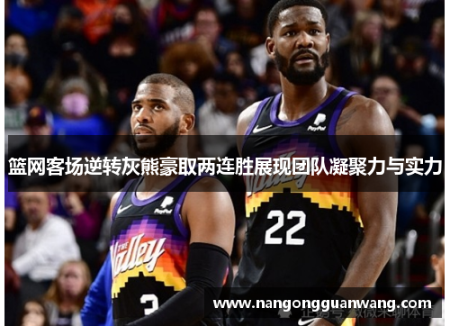 篮网客场逆转灰熊豪取两连胜展现团队凝聚力与实力