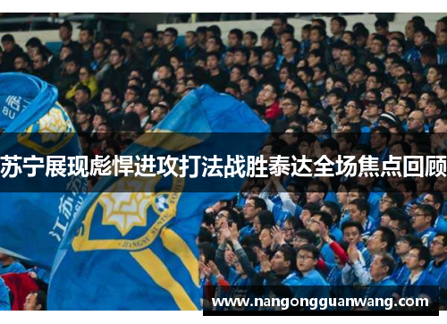 苏宁展现彪悍进攻打法战胜泰达全场焦点回顾
