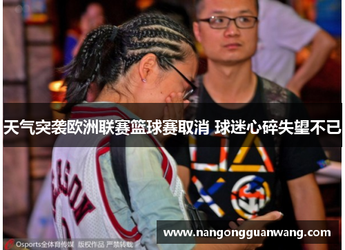 天气突袭欧洲联赛篮球赛取消 球迷心碎失望不已