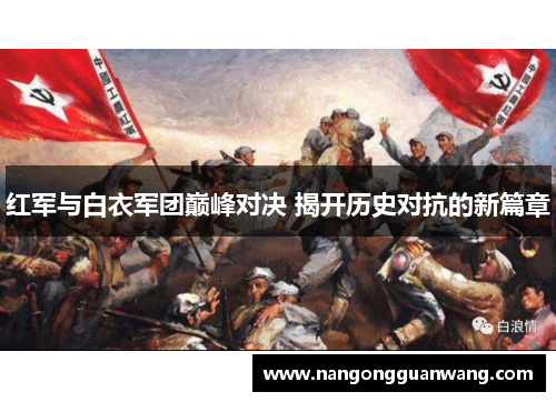 红军与白衣军团巅峰对决 揭开历史对抗的新篇章
