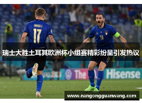 瑞士大胜土耳其欧洲杯小组赛精彩纷呈引发热议