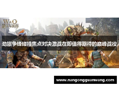 劲旅争锋碰撞焦点对决激战在即值得期待的巅峰战役