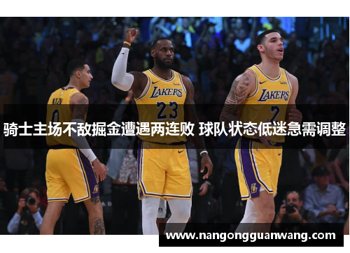 骑士主场不敌掘金遭遇两连败 球队状态低迷急需调整