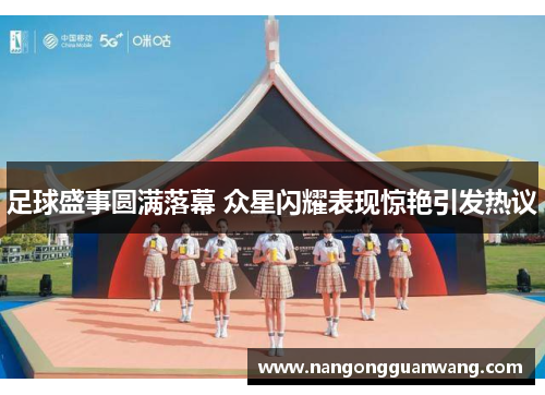 足球盛事圆满落幕 众星闪耀表现惊艳引发热议